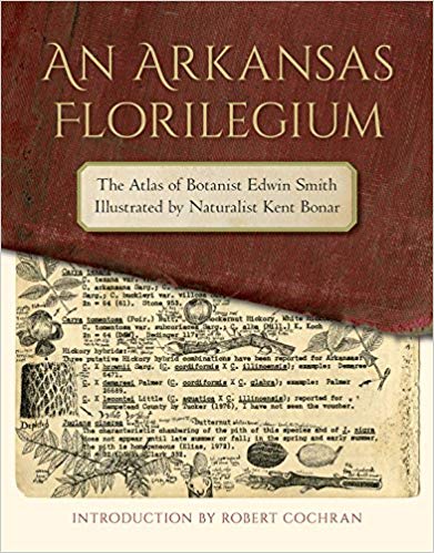 An Arkansas Florilegium: The Atlas of Botanist Edwin Smith Illustrated by Naturalist Kent Bonar (October 2017)