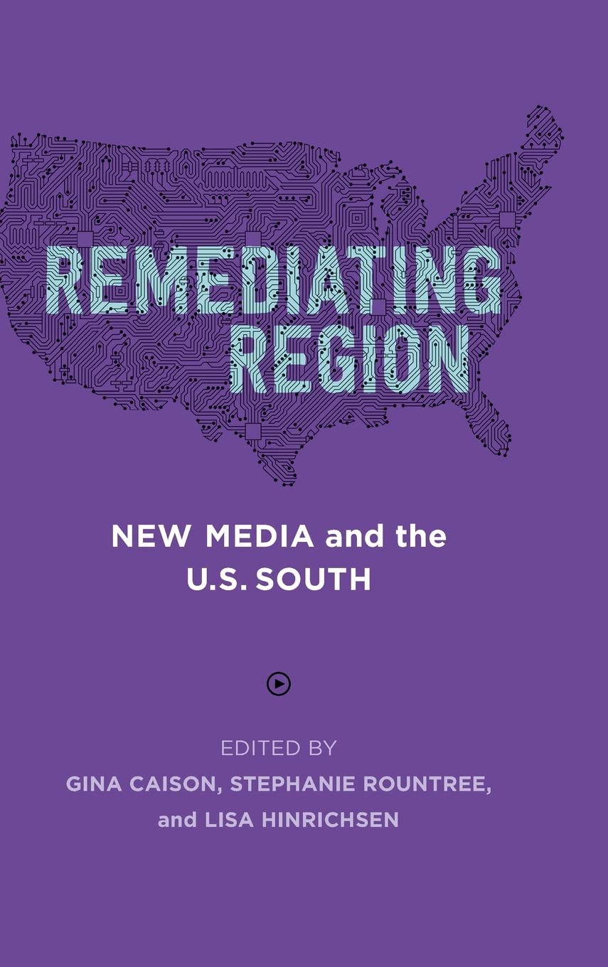 Remediating Region: New Media and the U.S. South (December 2021)