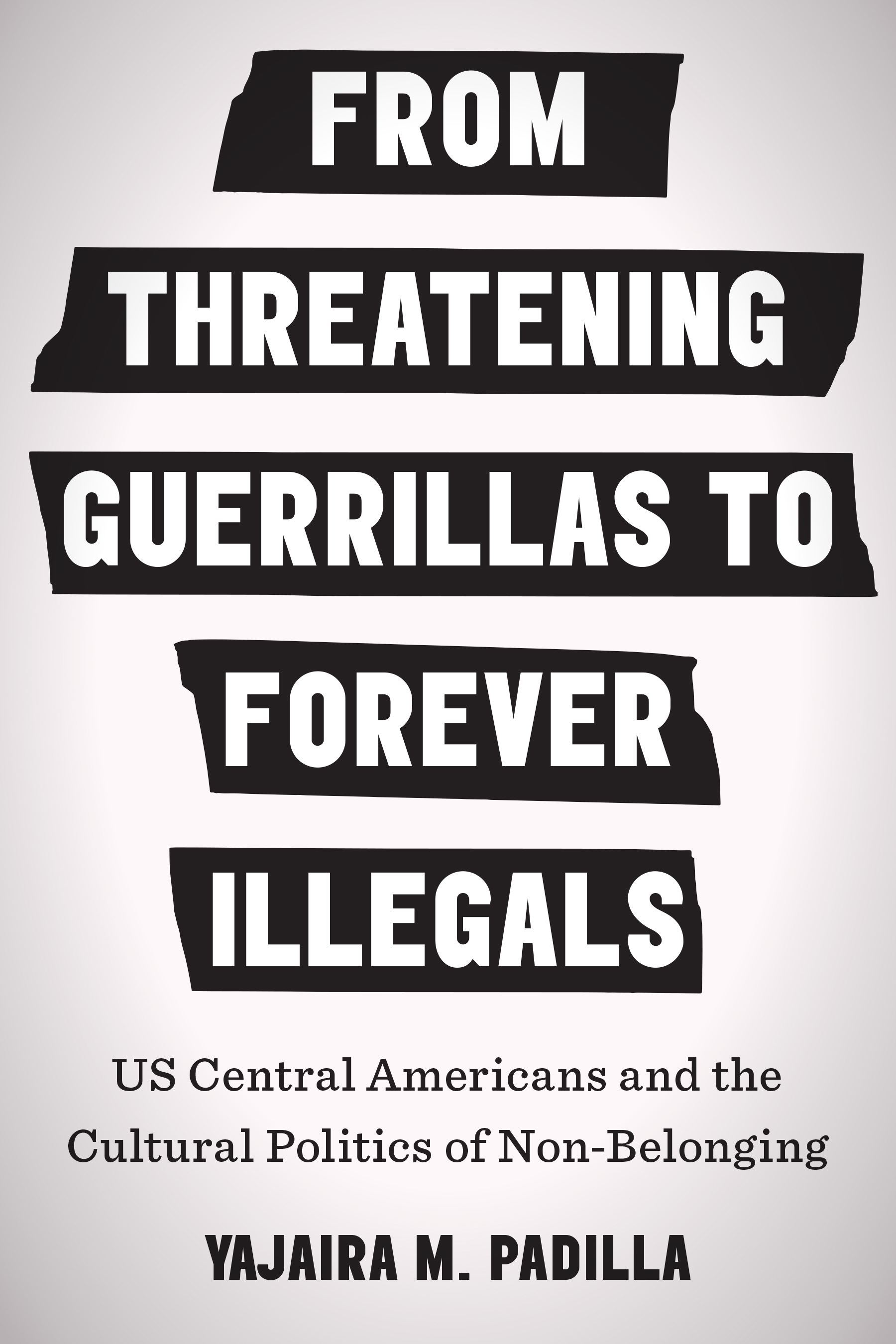From Threatening Guerrillas to Forever Illegals: US Central Americans and the Politics of Non-Belonging (May 2022)  
