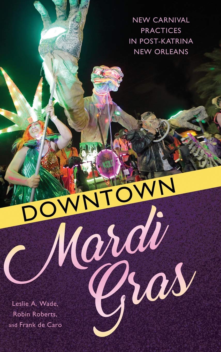 Downtown Mardi Gras: New Carnival Practices in Post-Katrina New Orleans (August 2019)