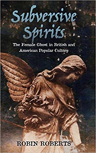 Subversive Spirits: The Female Ghost in British and American Popular Culture (January 2018)